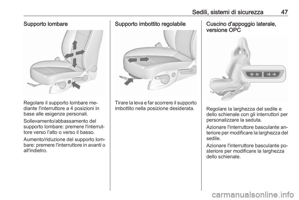 OPEL ASTRA J 2016.5  Manuale di uso e manutenzione (in Italian) Sedili, sistemi di sicurezza47Supporto lombare
Regolare il supporto lombare me‐
diante l'interruttore a 4 posizioni in
base alle esigenze personali.
Sollevamento/abbassamento del
supporto lombar