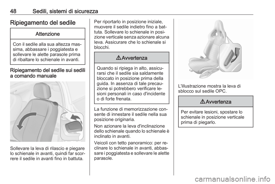 OPEL ASTRA J 2016.5  Manuale di uso e manutenzione (in Italian) 48Sedili, sistemi di sicurezzaRipiegamento del sedileAttenzione
Con il sedile alla sua altezza mas‐
sima, abbassare i poggiatesta e
sollevare le alette parasole prima
di ribaltare lo schienale in av
