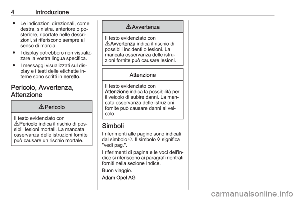 OPEL ASTRA J 2016.5 Manuale di uso e manutenzione (in Italian) 4Introduzione● Le indicazioni direzionali, comedestra, sinistra, anteriore o po‐steriore, riportate nelle descri‐
zioni, si riferiscono sempre al
senso di marcia.
● I display potrebbero non vi OPEL ASTRA J 2016.5 Manuale di uso e manutenzione (in Italian) 4Introduzione● Le indicazioni direzionali, comedestra, sinistra, anteriore o po‐steriore, riportate nelle descri‐
zioni, si riferiscono sempre al
senso di marcia.
● I display potrebbero non vi