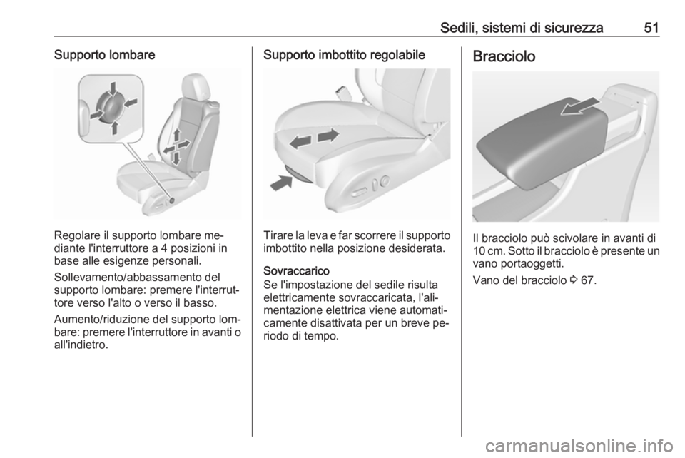 OPEL ASTRA J 2016.5  Manuale di uso e manutenzione (in Italian) Sedili, sistemi di sicurezza51Supporto lombare
Regolare il supporto lombare me‐
diante l'interruttore a 4 posizioni in
base alle esigenze personali.
Sollevamento/abbassamento del supporto lombar