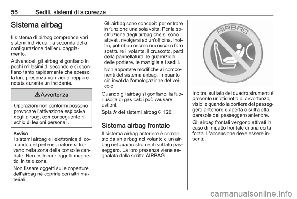 OPEL ASTRA J 2016.5  Manuale di uso e manutenzione (in Italian) 56Sedili, sistemi di sicurezzaSistema airbagIl sistema di airbag comprende vari
sistemi individuali, a seconda della
configurazione dell'equipaggia‐
mento.
Attivandosi, gli airbag si gonfiano in