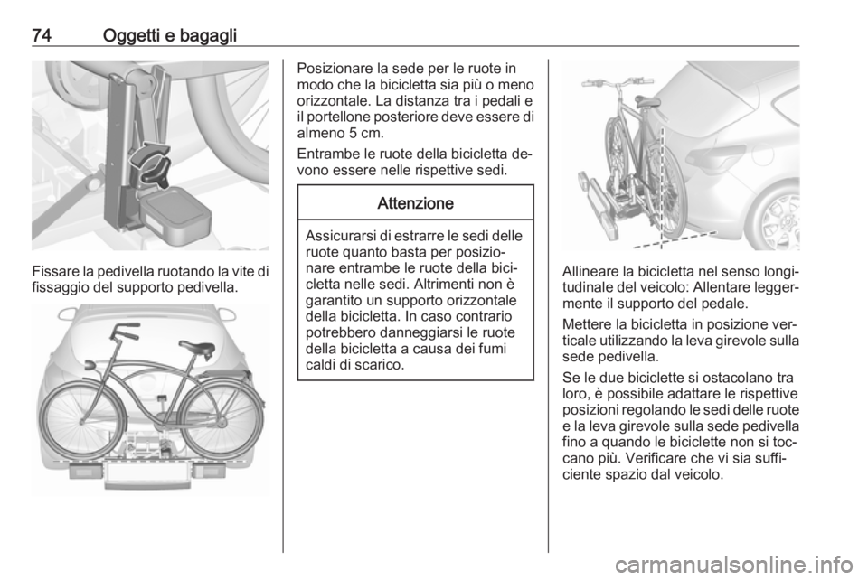 OPEL ASTRA J 2016.5  Manuale di uso e manutenzione (in Italian) 74Oggetti e bagagli
Fissare la pedivella ruotando la vite difissaggio del supporto pedivella.
Posizionare la sede per le ruote in
modo che la bicicletta sia più o meno
orizzontale. La distanza tra i 