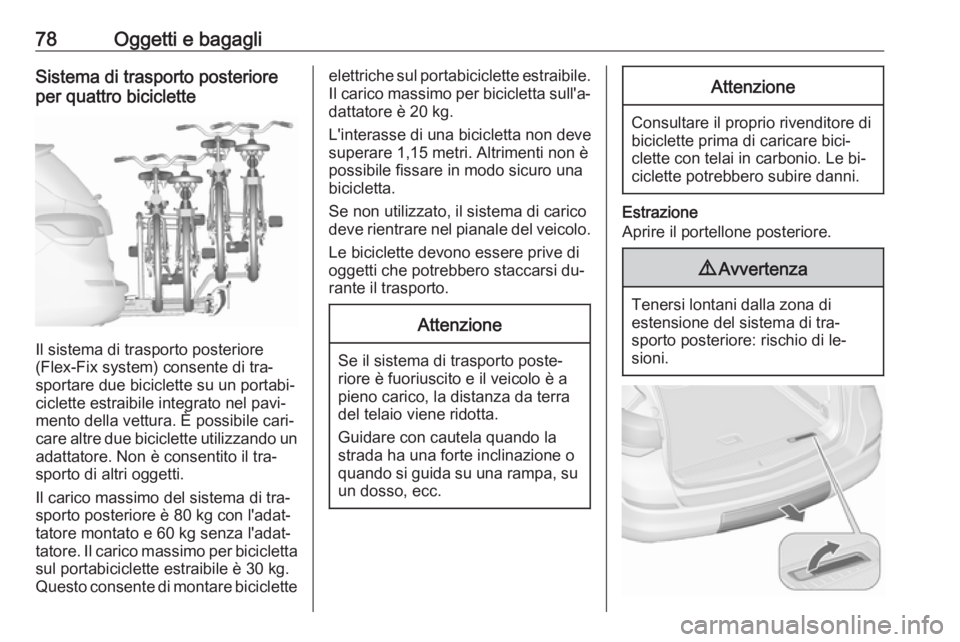 OPEL ASTRA J 2016.5  Manuale di uso e manutenzione (in Italian) 78Oggetti e bagagliSistema di trasporto posteriore
per quattro biciclette
Il sistema di trasporto posteriore
(Flex-Fix system) consente di tra‐
sportare due biciclette su un portabi‐
ciclette estr