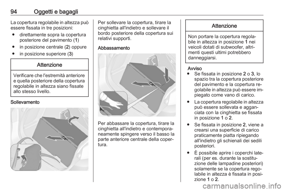 OPEL ASTRA J 2016.5  Manuale di uso e manutenzione (in Italian) 94Oggetti e bagagliLa copertura regolabile in altezza puòessere fissata in tre posizioni:
● direttamente sopra la copertura posteriore del pavimento ( 1)
● in posizione centrale ( 2) oppure
● i