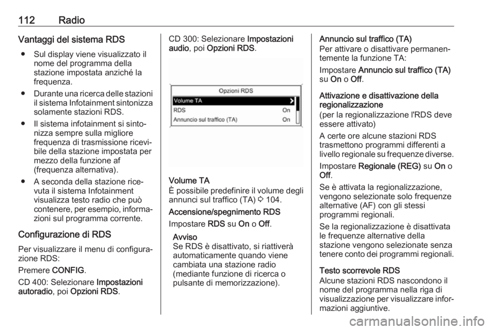 OPEL ASTRA J 2017 Manuale del sistema Infotainment (in Italian) 112RadioVantaggi del sistema RDS● Sul display viene visualizzato il nome del programma della
stazione impostata anziché la
frequenza.
● Durante una ricerca delle stazioni
il sistema Infotainment OPEL ASTRA J 2017 Manuale del sistema Infotainment (in Italian) 112RadioVantaggi del sistema RDS● Sul display viene visualizzato il nome del programma della
stazione impostata anziché la
frequenza.
● Durante una ricerca delle stazioni
il sistema Infotainment