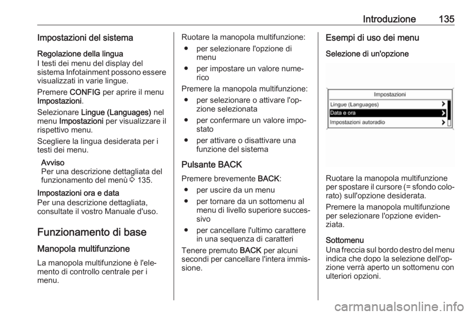 OPEL ASTRA J 2017 Manuale del sistema Infotainment (in Italian) Introduzione135Impostazioni del sistemaRegolazione della lingua
I testi dei menu del display del
sistema Infotainment possono essere
visualizzati in varie lingue.
Premere CONFIG per aprire il menu
Im OPEL ASTRA J 2017 Manuale del sistema Infotainment (in Italian) Introduzione135Impostazioni del sistemaRegolazione della lingua
I testi dei menu del display del
sistema Infotainment possono essere
visualizzati in varie lingue.
Premere CONFIG per aprire il menu
Im
