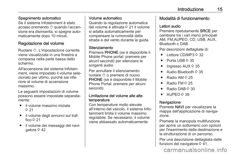 OPEL ASTRA J 2017 Manuale del sistema Infotainment (in Italian) Introduzione15Spegnimento automatico
Se il sistema Infotainment è stato acceso premendo X quando l’accen‐
sione era disinserita, si spegne auto‐
maticamente dopo 10 minuti.
Regolazione del vol OPEL ASTRA J 2017 Manuale del sistema Infotainment (in Italian) Introduzione15Spegnimento automatico
Se il sistema Infotainment è stato acceso premendo X quando l’accen‐
sione era disinserita, si spegne auto‐
maticamente dopo 10 minuti.
Regolazione del vol