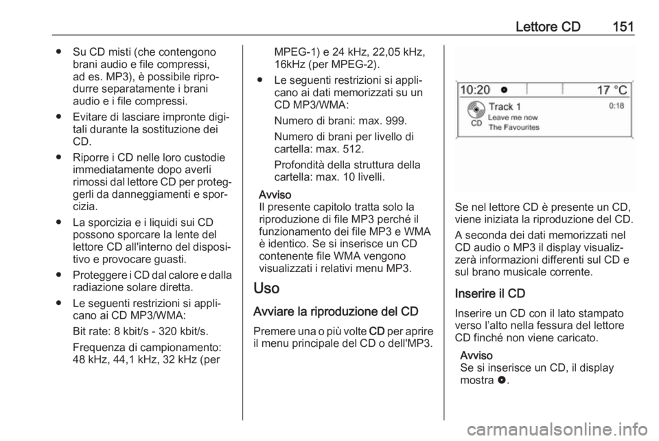OPEL ASTRA J 2017 Manuale del sistema Infotainment (in Italian) Lettore CD151● Su CD misti (che contengonobrani audio e file compressi,
ad es. MP3), è possibile ripro‐
durre separatamente i brani
audio e i file compressi.
● Evitare di lasciare impronte digi OPEL ASTRA J 2017 Manuale del sistema Infotainment (in Italian) Lettore CD151● Su CD misti (che contengonobrani audio e file compressi,
ad es. MP3), è possibile ripro‐
durre separatamente i brani
audio e i file compressi.
● Evitare di lasciare impronte digi