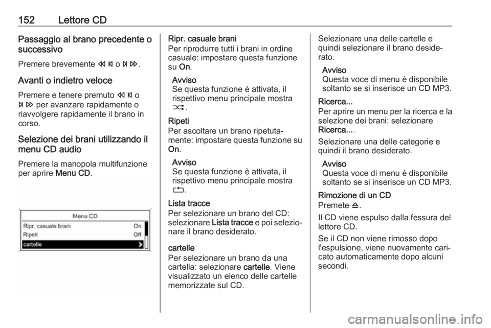 OPEL ASTRA J 2017 Manuale del sistema Infotainment (in Italian) 152Lettore CDPassaggio al brano precedente o
successivo
Premere brevemente s o u .
Avanti o indietro veloce
Premere e tenere premuto s o
u per avanzare rapidamente o
riavvolgere rapidamente il bran OPEL ASTRA J 2017 Manuale del sistema Infotainment (in Italian) 152Lettore CDPassaggio al brano precedente o
successivo
Premere brevemente s o u .
Avanti o indietro veloce
Premere e tenere premuto s o
u per avanzare rapidamente o
riavvolgere rapidamente il bran