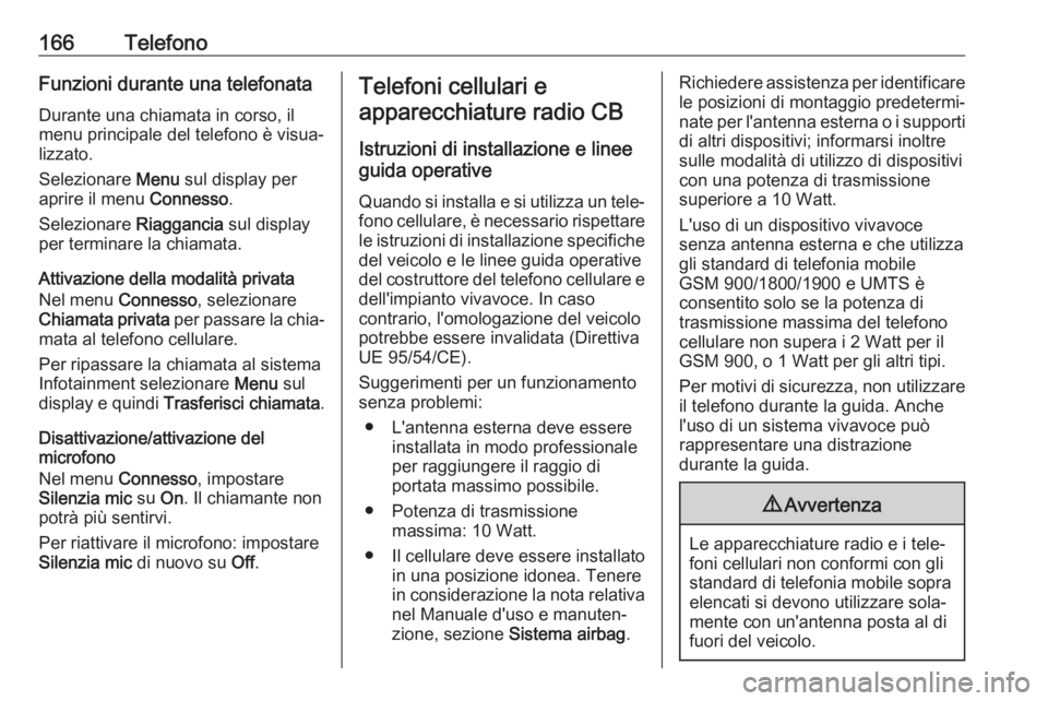 OPEL ASTRA J 2017 Manuale del sistema Infotainment (in Italian) 166TelefonoFunzioni durante una telefonata
Durante una chiamata in corso, il
menu principale del telefono è visua‐
lizzato.
Selezionare Menu sul display per
aprire il menu Connesso.
Selezionare OPEL ASTRA J 2017 Manuale del sistema Infotainment (in Italian) 166TelefonoFunzioni durante una telefonata
Durante una chiamata in corso, il
menu principale del telefono è visua‐
lizzato.
Selezionare Menu sul display per
aprire il menu Connesso.
Selezionare