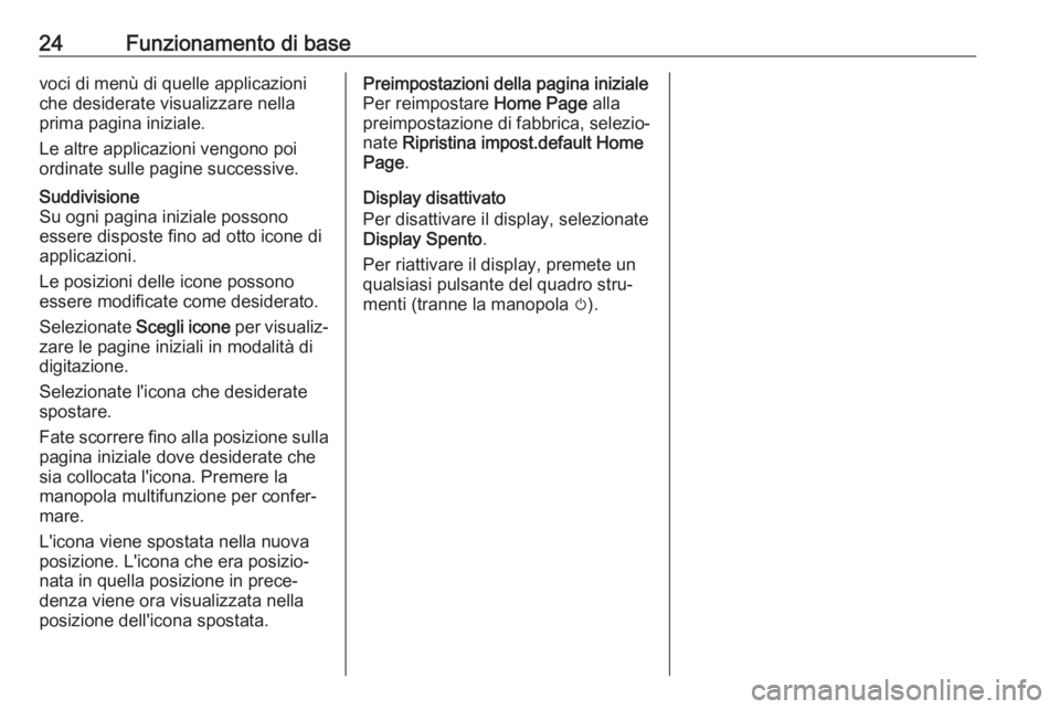 OPEL ASTRA J 2017 Manuale del sistema Infotainment (in Italian) 24Funzionamento di basevoci di menù di quelle applicazioni
che desiderate visualizzare nella
prima pagina iniziale.
Le altre applicazioni vengono poi
ordinate sulle pagine successive.Suddivisione
Su OPEL ASTRA J 2017 Manuale del sistema Infotainment (in Italian) 24Funzionamento di basevoci di menù di quelle applicazioni
che desiderate visualizzare nella
prima pagina iniziale.
Le altre applicazioni vengono poi
ordinate sulle pagine successive.Suddivisione
Su
