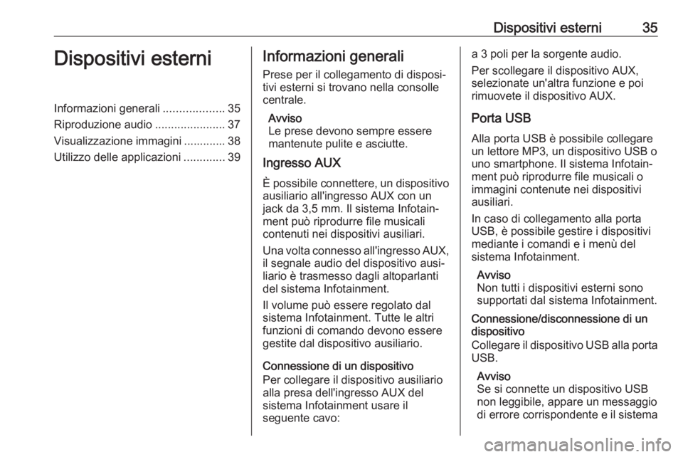 OPEL ASTRA J 2017 Manuale del sistema Infotainment (in Italian) Dispositivi esterni35Dispositivi esterniInformazioni generali...................35
Riproduzione audio ......................37
Visualizzazione immagini ............. 38
Utilizzo delle applicazioni ... OPEL ASTRA J 2017 Manuale del sistema Infotainment (in Italian) Dispositivi esterni35Dispositivi esterniInformazioni generali...................35
Riproduzione audio ......................37
Visualizzazione immagini ............. 38
Utilizzo delle applicazioni ...