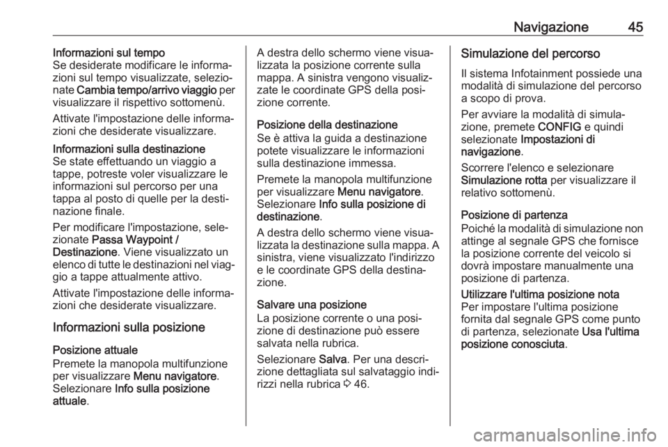 OPEL ASTRA J 2017 Manuale del sistema Infotainment (in Italian) Navigazione45Informazioni sul tempo
Se desiderate modificare le informa‐
zioni sul tempo visualizzate, selezio‐
nate Cambia tempo/arrivo viaggio per
visualizzare il rispettivo sottomenù.
Attiva OPEL ASTRA J 2017 Manuale del sistema Infotainment (in Italian) Navigazione45Informazioni sul tempo
Se desiderate modificare le informa‐
zioni sul tempo visualizzate, selezio‐
nate Cambia tempo/arrivo viaggio per
visualizzare il rispettivo sottomenù.
Attiva