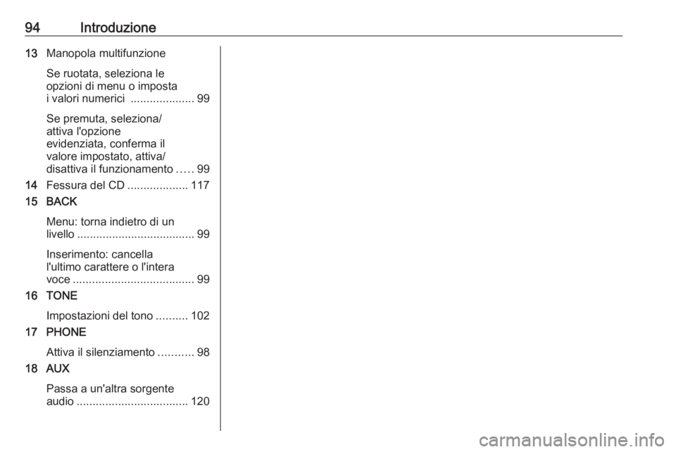 OPEL ASTRA J 2017 Manuale del sistema Infotainment (in Italian) 94Introduzione13Manopola multifunzione
Se ruotata, seleziona le
opzioni di menu o imposta
i valori numerici ....................99
Se premuta, seleziona/
attiva l'opzione
evidenziata, conferma il OPEL ASTRA J 2017 Manuale del sistema Infotainment (in Italian) 94Introduzione13Manopola multifunzione
Se ruotata, seleziona le
opzioni di menu o imposta
i valori numerici ....................99
Se premuta, seleziona/
attiva l'opzione
evidenziata, conferma il