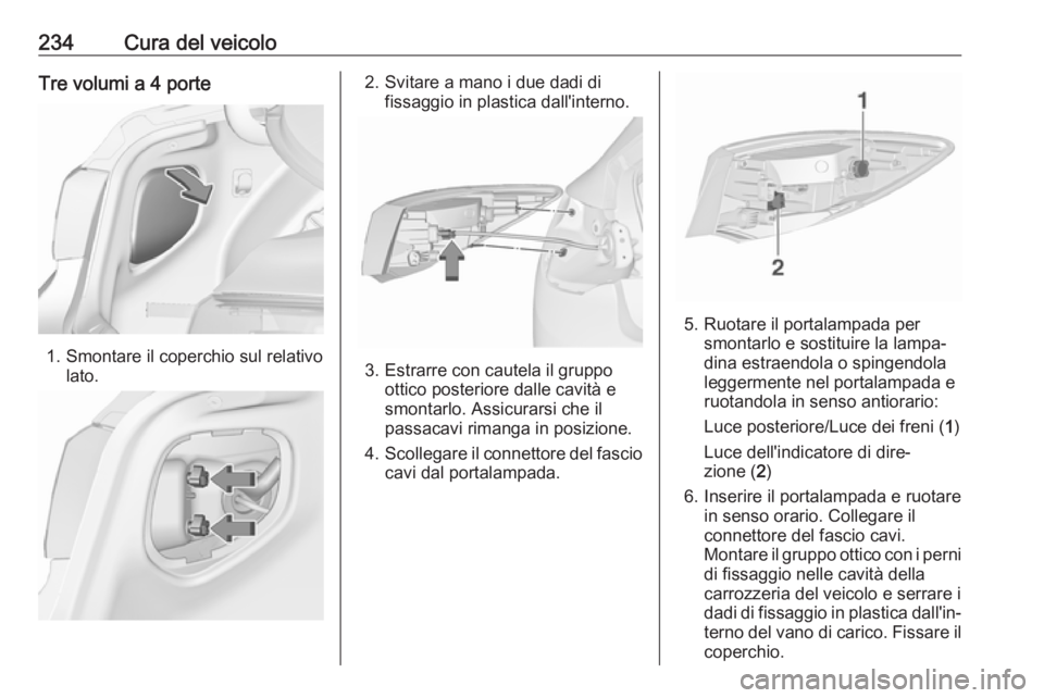 OPEL ASTRA J 2017 Manuale di uso e manutenzione (in Italian) 234Cura del veicoloTre volumi a 4 porte
1. Smontare il coperchio sul relativolato.
2. Svitare a mano i due dadi difissaggio in plastica dall'interno.
3. Estrarre con cautela il gruppoottico poster OPEL ASTRA J 2017 Manuale di uso e manutenzione (in Italian) 234Cura del veicoloTre volumi a 4 porte
1. Smontare il coperchio sul relativolato.
2. Svitare a mano i due dadi difissaggio in plastica dall'interno.
3. Estrarre con cautela il gruppoottico poster