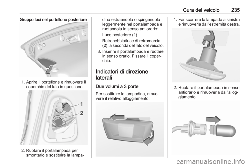 OPEL ASTRA J 2017 Manuale di uso e manutenzione (in Italian) Cura del veicolo235Gruppo luci nel portellone posteriore
1. Aprire il portellone e rimuovere ilcoperchio del lato in questione.
2. Ruotare il portalampada persmontarlo e sostituire la lampa‐
dina es OPEL ASTRA J 2017 Manuale di uso e manutenzione (in Italian) Cura del veicolo235Gruppo luci nel portellone posteriore
1. Aprire il portellone e rimuovere ilcoperchio del lato in questione.
2. Ruotare il portalampada persmontarlo e sostituire la lampa‐
dina es