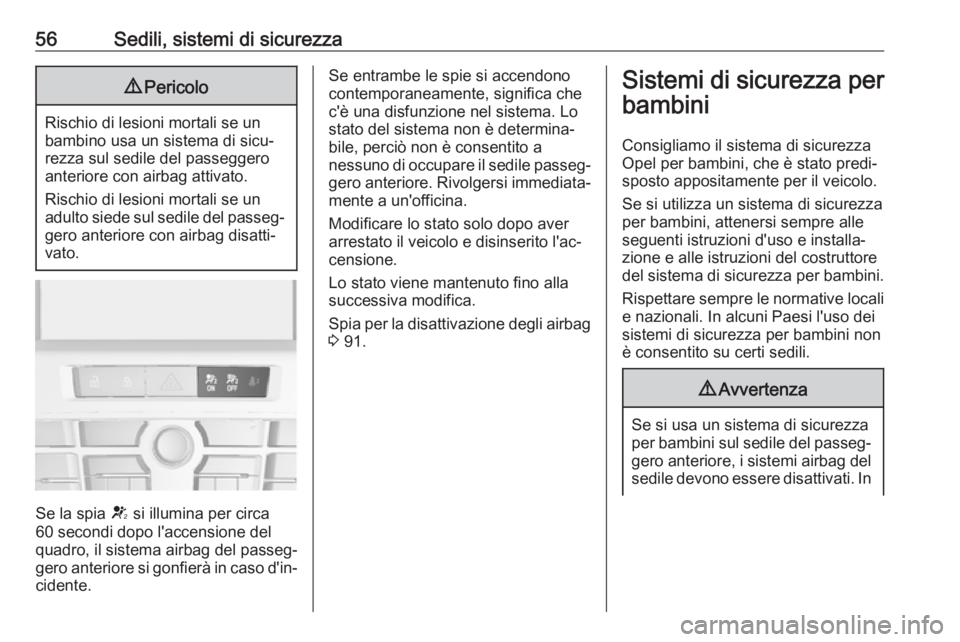 OPEL ASTRA J 2017  Manuale di uso e manutenzione (in Italian) 56Sedili, sistemi di sicurezza9Pericolo
Rischio di lesioni mortali se un
bambino usa un sistema di sicu‐
rezza sul sedile del passeggero
anteriore con airbag attivato.
Rischio di lesioni mortali se 