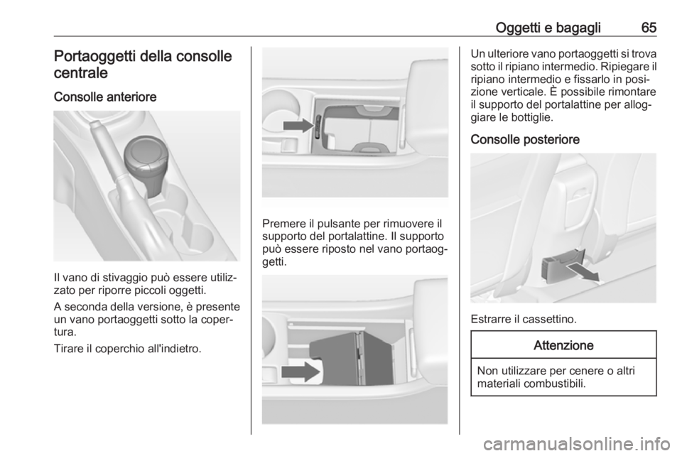 OPEL ASTRA J 2017 Manuale di uso e manutenzione (in Italian) Oggetti e bagagli65Portaoggetti della consolle
centrale
Consolle anteriore
Il vano di stivaggio può essere utiliz‐
zato per riporre piccoli oggetti.
A seconda della versione, è presente
un vano po OPEL ASTRA J 2017 Manuale di uso e manutenzione (in Italian) Oggetti e bagagli65Portaoggetti della consolle
centrale
Consolle anteriore
Il vano di stivaggio può essere utiliz‐
zato per riporre piccoli oggetti.
A seconda della versione, è presente
un vano po