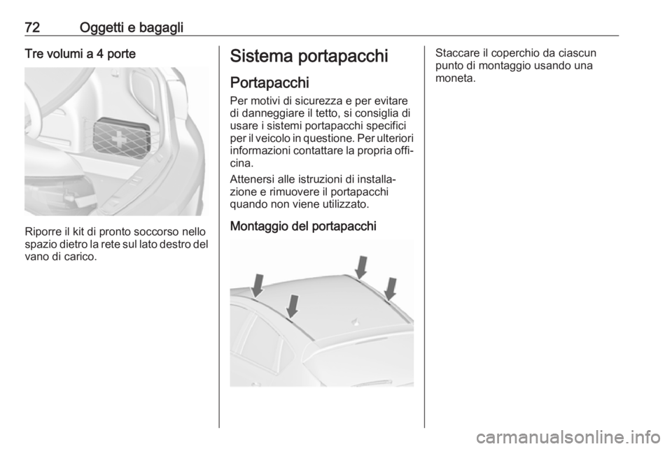 OPEL ASTRA J 2017 Manuale di uso e manutenzione (in Italian) 72Oggetti e bagagliTre volumi a 4 porte
Riporre il kit di pronto soccorso nello
spazio dietro la rete sul lato destro del vano di carico.
Sistema portapacchi
Portapacchi
Per motivi di sicurezza e per OPEL ASTRA J 2017 Manuale di uso e manutenzione (in Italian) 72Oggetti e bagagliTre volumi a 4 porte
Riporre il kit di pronto soccorso nello
spazio dietro la rete sul lato destro del vano di carico.
Sistema portapacchi
Portapacchi
Per motivi di sicurezza e per