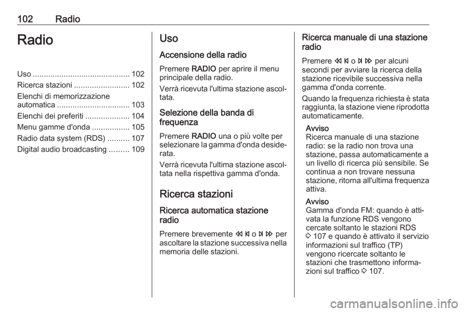 OPEL ASTRA J 2018 Manuale del sistema Infotainment (in Italian) 102RadioRadioUso............................................ 102
Ricerca stazioni ......................... 102
Elenchi di memorizzazione
automatica ................................. 103
Elenchi dei p OPEL ASTRA J 2018 Manuale del sistema Infotainment (in Italian) 102RadioRadioUso............................................ 102
Ricerca stazioni ......................... 102
Elenchi di memorizzazione
automatica ................................. 103
Elenchi dei p