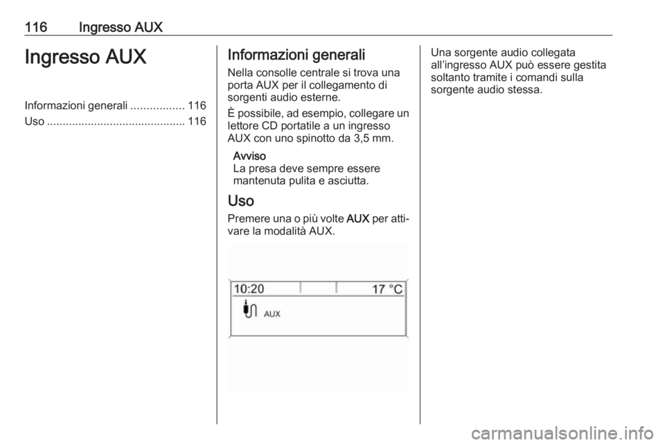 OPEL ASTRA J 2018 Manuale del sistema Infotainment (in Italian) 116Ingresso AUXIngresso AUXInformazioni generali.................116
Uso ............................................ 116Informazioni generali
Nella consolle centrale si trova una
porta AUX per il col OPEL ASTRA J 2018 Manuale del sistema Infotainment (in Italian) 116Ingresso AUXIngresso AUXInformazioni generali.................116
Uso ............................................ 116Informazioni generali
Nella consolle centrale si trova una
porta AUX per il col
