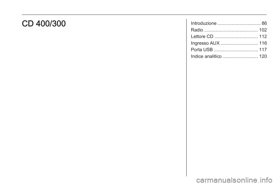 OPEL ASTRA J 2018 Manuale del sistema Infotainment (in Italian) Introduzione................................. 86
Radio ......................................... 102
Lettore CD ................................. 112
Ingresso AUX ............................. 116
Por OPEL ASTRA J 2018 Manuale del sistema Infotainment (in Italian) Introduzione................................. 86
Radio ......................................... 102
Lettore CD ................................. 112
Ingresso AUX ............................. 116
Por
