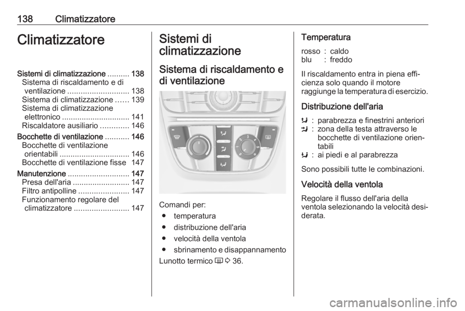 OPEL ASTRA J 2018 Manuale di uso e manutenzione (in Italian) 138ClimatizzatoreClimatizzatoreSistemi di climatizzazione..........138
Sistema di riscaldamento e di ventilazione ............................ 138
Sistema di climatizzazione ......139
Sistema di clima OPEL ASTRA J 2018 Manuale di uso e manutenzione (in Italian) 138ClimatizzatoreClimatizzatoreSistemi di climatizzazione..........138
Sistema di riscaldamento e di ventilazione ............................ 138
Sistema di climatizzazione ......139
Sistema di clima