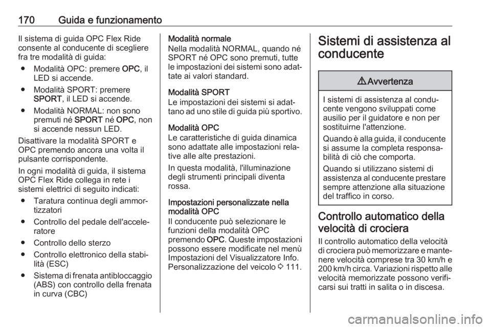 OPEL ASTRA J 2018  Manuale di uso e manutenzione (in Italian) 170Guida e funzionamentoIl sistema di guida OPC Flex Ride
consente al conducente di scegliere
fra tre modalità di guida:
● Modalità OPC: premere  OPC, il
LED si accende.
● Modalità SPORT: preme