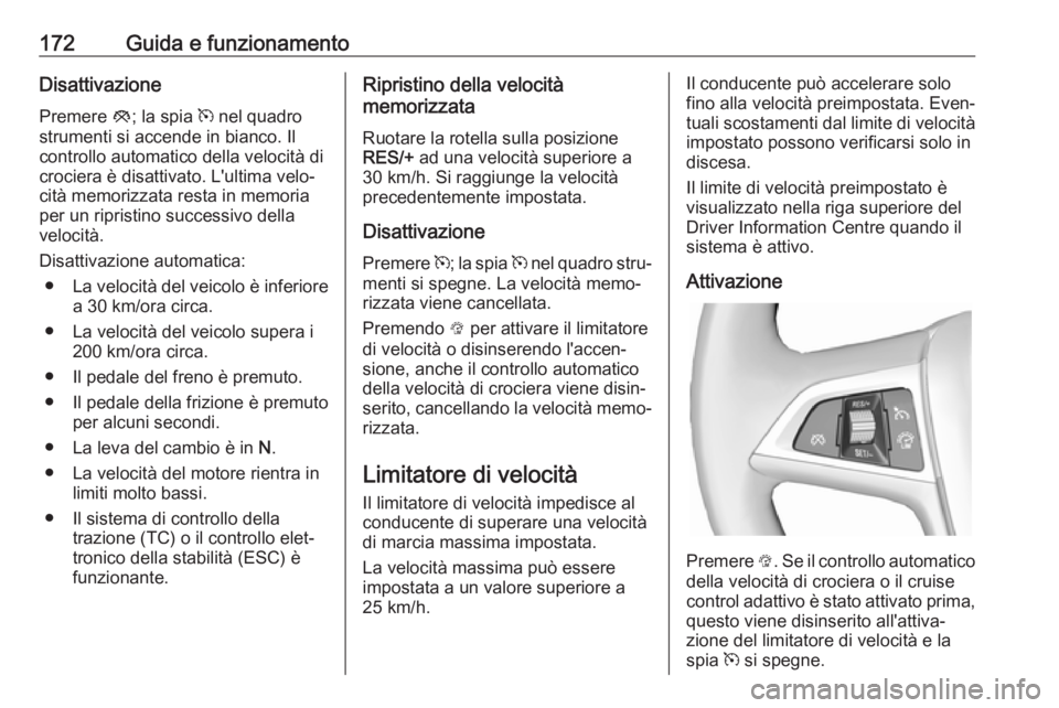OPEL ASTRA J 2018 Manuale di uso e manutenzione (in Italian) 172Guida e funzionamentoDisattivazionePremere y; la spia m nel quadro
strumenti si accende in bianco. Il
controllo automatico della velocità di
crociera è disattivato. L'ultima velo‐
cità m OPEL ASTRA J 2018 Manuale di uso e manutenzione (in Italian) 172Guida e funzionamentoDisattivazionePremere y; la spia m nel quadro
strumenti si accende in bianco. Il
controllo automatico della velocità di
crociera è disattivato. L'ultima velo‐
cità m