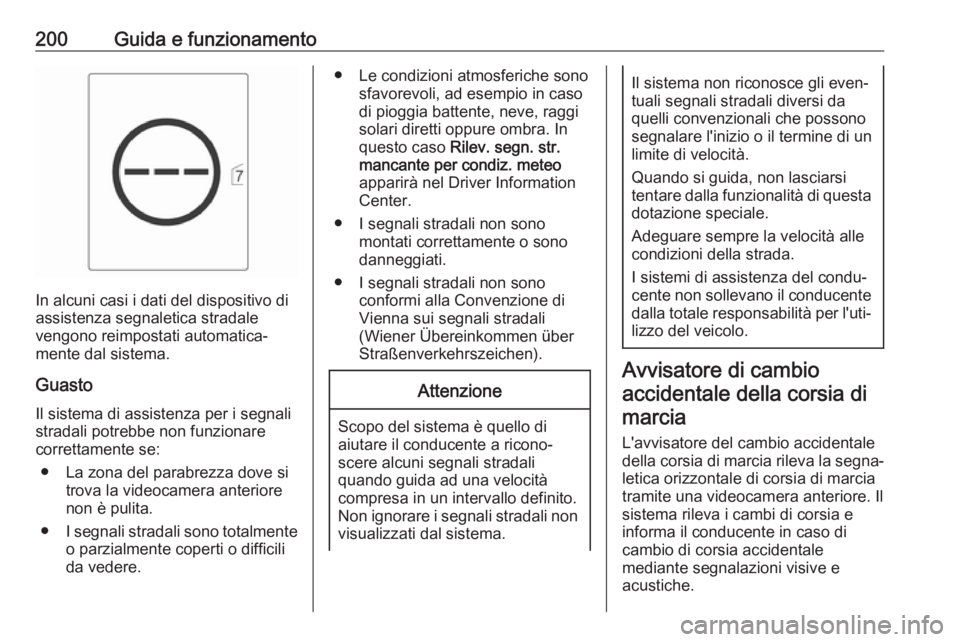 OPEL ASTRA J 2018  Manuale di uso e manutenzione (in Italian) 200Guida e funzionamento
In alcuni casi i dati del dispositivo di
assistenza segnaletica stradale
vengono reimpostati automatica‐
mente dal sistema.
Guasto Il sistema di assistenza per i segnalistra