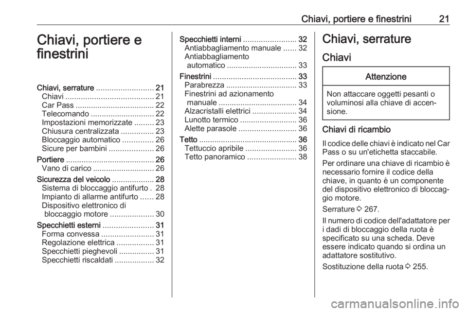 OPEL ASTRA J 2018 Manuale di uso e manutenzione (in Italian) Chiavi, portiere e finestrini21Chiavi, portiere e
finestriniChiavi, serrature .......................... 21
Chiavi ........................................ 21
Car Pass ................................ OPEL ASTRA J 2018 Manuale di uso e manutenzione (in Italian) Chiavi, portiere e finestrini21Chiavi, portiere e
finestriniChiavi, serrature .......................... 21
Chiavi ........................................ 21
Car Pass ................................