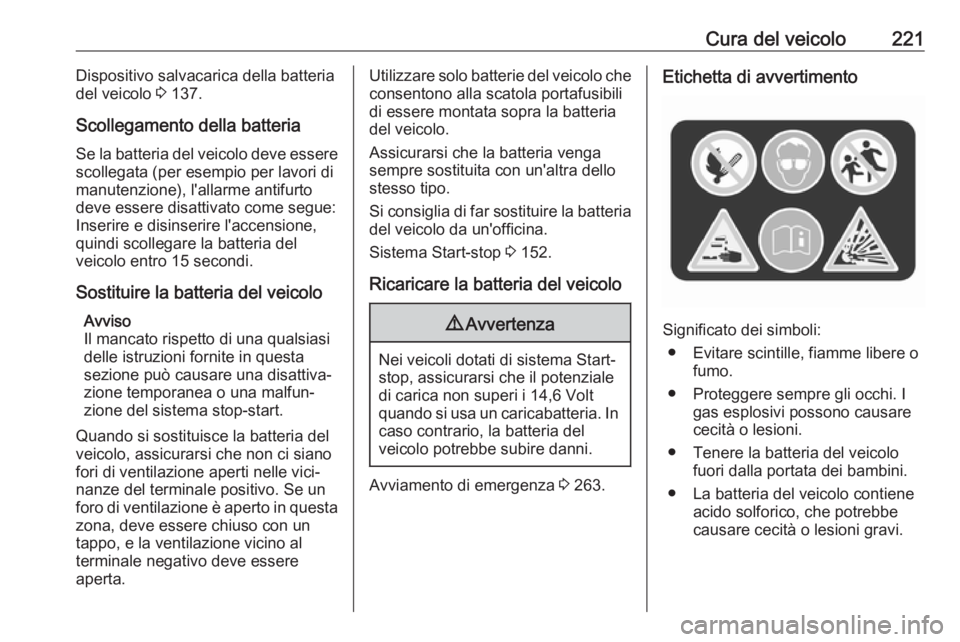OPEL ASTRA J 2018  Manuale di uso e manutenzione (in Italian) Cura del veicolo221Dispositivo salvacarica della batteriadel veicolo  3 137.
Scollegamento della batteria
Se la batteria del veicolo deve essere scollegata (per esempio per lavori di
manutenzione), l&