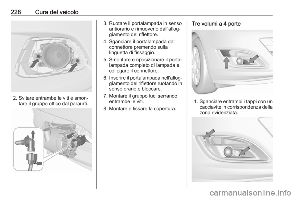 OPEL ASTRA J 2018  Manuale di uso e manutenzione (in Italian) 228Cura del veicolo
2. Svitare entrambe le viti e smon‐tare il gruppo ottico dal paraurti.
3. Ruotare il portalampada in senso antiorario e rimuoverlo dall'allog‐
giamento del riflettore.
4. S