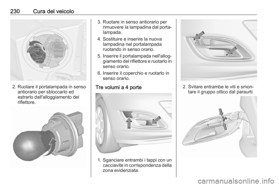 OPEL ASTRA J 2018  Manuale di uso e manutenzione (in Italian) 230Cura del veicolo
2. Ruotare il portalampada in sensoantiorario per sbloccarlo ed
estrarlo dall'alloggiamento del
riflettore.
3. Ruotare in senso antiorario per rimuovere la lampadina dal porta