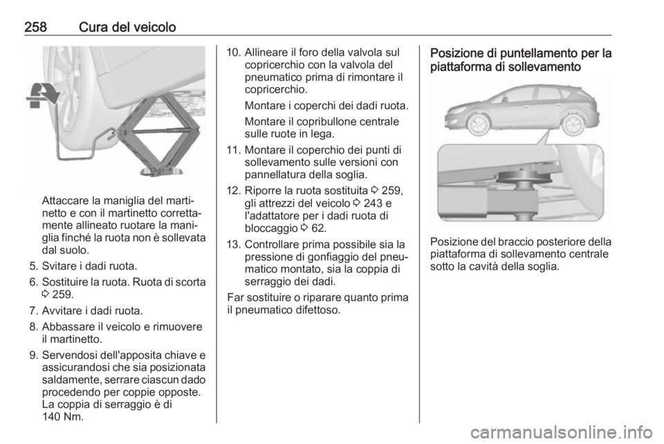 OPEL ASTRA J 2018  Manuale di uso e manutenzione (in Italian) 258Cura del veicolo
Attaccare la maniglia del marti‐
netto e con il martinetto corretta‐
mente allineato ruotare la mani‐
glia finché la ruota non è sollevata dal suolo.
5. Svitare i dadi ruot