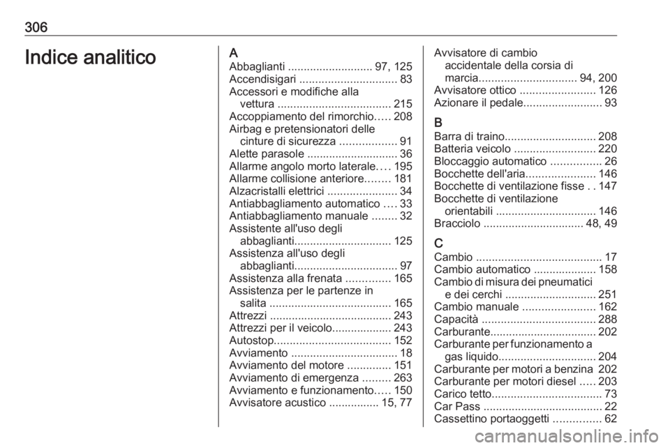 OPEL ASTRA J 2018 Manuale di uso e manutenzione (in Italian) 306Indice analiticoAAbbaglianti ........................... 97, 125
Accendisigari ............................... 83
Accessori e modifiche alla vettura .................................... 215
Acco OPEL ASTRA J 2018 Manuale di uso e manutenzione (in Italian) 306Indice analiticoAAbbaglianti ........................... 97, 125
Accendisigari ............................... 83
Accessori e modifiche alla vettura .................................... 215
Acco