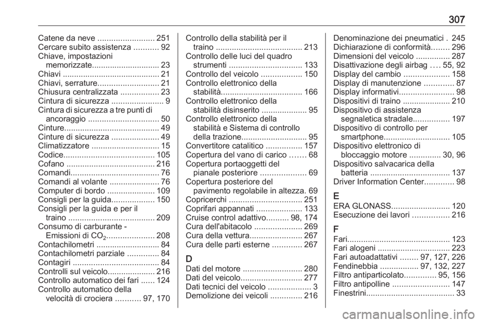 OPEL ASTRA J 2018 Manuale di uso e manutenzione (in Italian) 307Catene da neve .........................251
Cercare subito assistenza ...........92
Chiave, impostazioni memorizzate.............................. 23
Chiavi ....................................... OPEL ASTRA J 2018 Manuale di uso e manutenzione (in Italian) 307Catene da neve .........................251
Cercare subito assistenza ...........92
Chiave, impostazioni memorizzate.............................. 23
Chiavi .......................................
