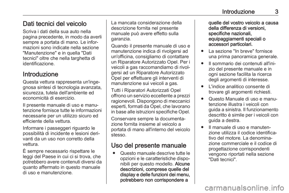 OPEL ASTRA J 2018  Manuale di uso e manutenzione (in Italian) Introduzione3Dati tecnici del veicoloScriva i dati della sua auto nella
pagina precedente, in modo da averli
sempre a portata di mano. Le infor‐
mazioni sono indicate nella sezione
"Manutenzione