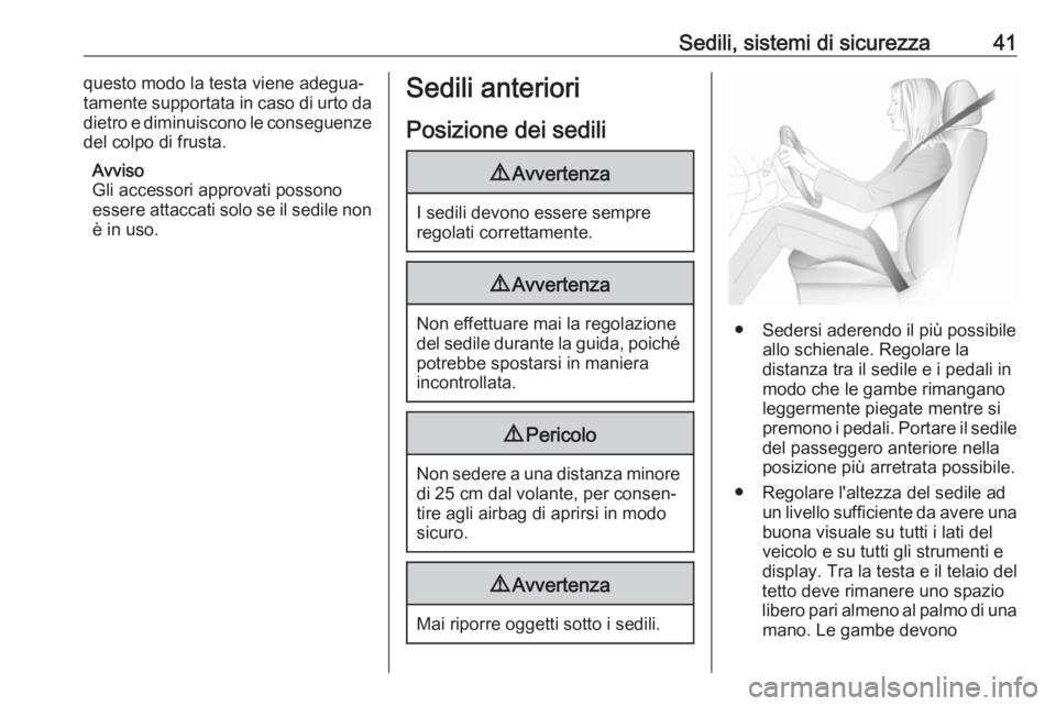 OPEL ASTRA J 2018  Manuale di uso e manutenzione (in Italian) Sedili, sistemi di sicurezza41questo modo la testa viene adegua‐
tamente supportata in caso di urto da
dietro e diminuiscono le conseguenze del colpo di frusta.
Avviso
Gli accessori approvati posson