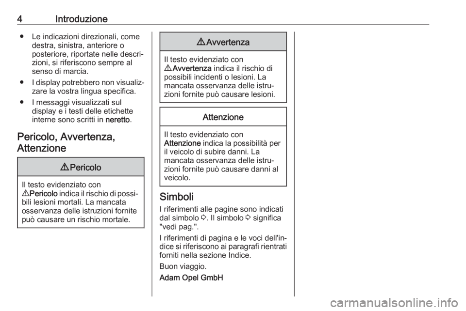 OPEL ASTRA J 2018 Manuale di uso e manutenzione (in Italian) 4Introduzione● Le indicazioni direzionali, comedestra, sinistra, anteriore o
posteriore, riportate nelle descri‐ zioni, si riferiscono sempre al
senso di marcia.
● I display potrebbero non visua OPEL ASTRA J 2018 Manuale di uso e manutenzione (in Italian) 4Introduzione● Le indicazioni direzionali, comedestra, sinistra, anteriore o
posteriore, riportate nelle descri‐ zioni, si riferiscono sempre al
senso di marcia.
● I display potrebbero non visua