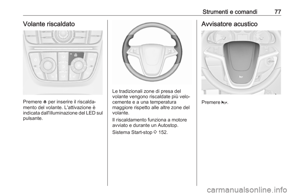 OPEL ASTRA J 2018 Manuale di uso e manutenzione (in Italian) Strumenti e comandi77Volante riscaldato
Premere * per inserire il riscalda‐
mento del volante. L'attivazione è
indicata dall'illuminazione del LED sul pulsante.
Le tradizionali zone di pres OPEL ASTRA J 2018 Manuale di uso e manutenzione (in Italian) Strumenti e comandi77Volante riscaldato
Premere * per inserire il riscalda‐
mento del volante. L'attivazione è
indicata dall'illuminazione del LED sul pulsante.
Le tradizionali zone di pres