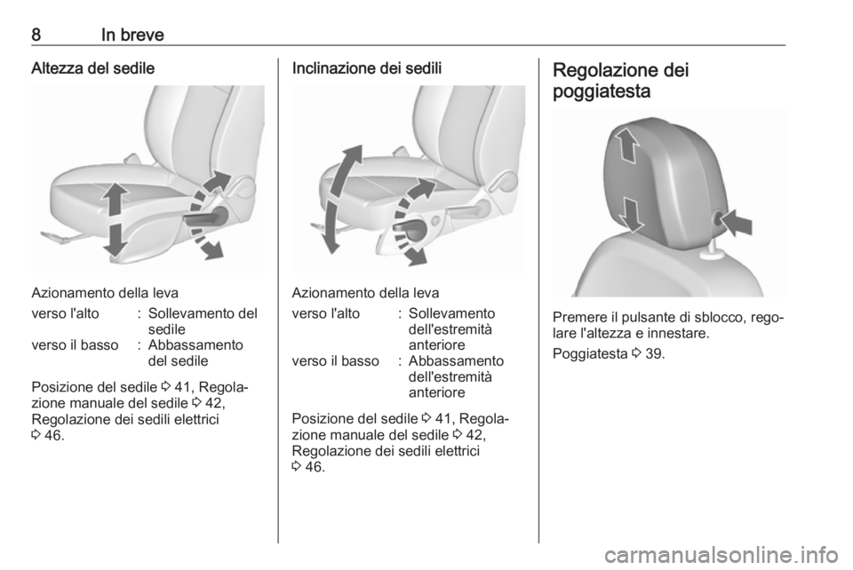 OPEL ASTRA J 2018  Manuale di uso e manutenzione (in Italian) 8In breveAltezza del sedile
Azionamento della leva
verso l'alto:Sollevamento del
sedileverso il basso:Abbassamento
del sedile
Posizione del sedile  3 41, Regola‐
zione manuale del sedile  3 42,
