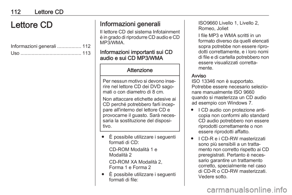 OPEL ASTRA J 2018.5  Manuale del sistema Infotainment (in Italian) 112Lettore CDLettore CDInformazioni generali.................112
Uso ............................................ 113Informazioni generali
Il lettore CD del sistema Infotainment
è in grado di riprodu