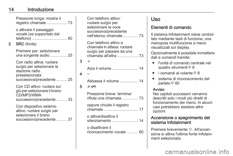 OPEL ASTRA J 2018.5 Manuale del sistema Infotainment (in Italian) 14IntroduzionePressione lunga: mostra il
registro chiamate ..................73
o attivare il passaggio
vocale (se supportato dal
telefono) ................................ 60
2 SRC (fonte)
Premere p OPEL ASTRA J 2018.5 Manuale del sistema Infotainment (in Italian) 14IntroduzionePressione lunga: mostra il
registro chiamate ..................73
o attivare il passaggio
vocale (se supportato dal
telefono) ................................ 60
2 SRC (fonte)
Premere p