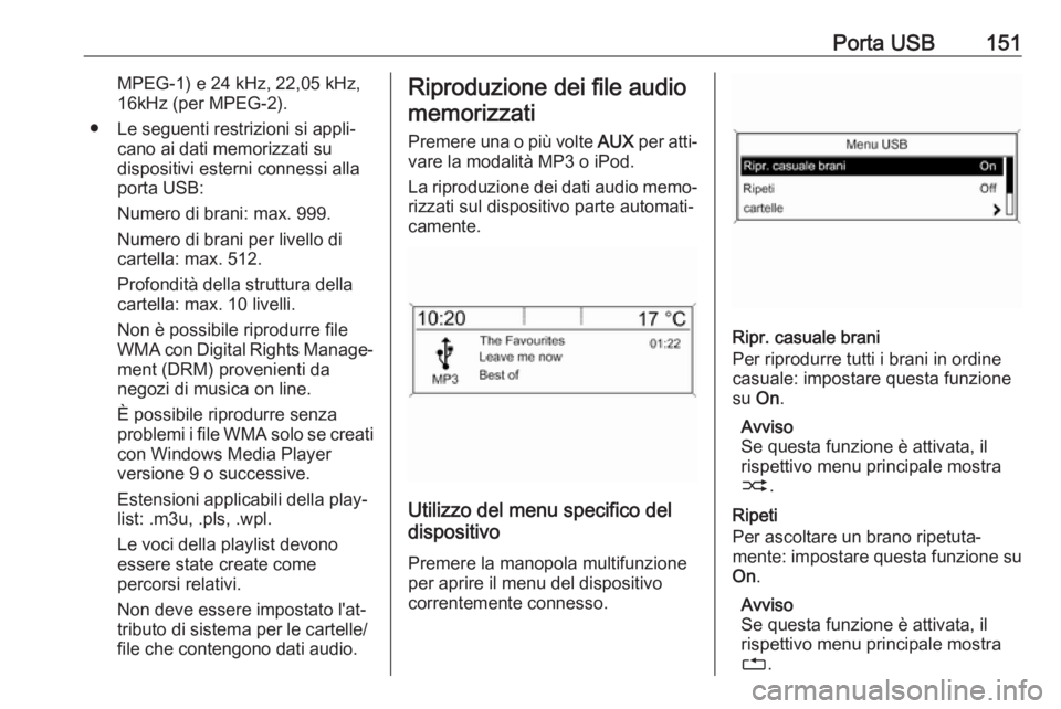 OPEL ASTRA J 2018.5  Manuale del sistema Infotainment (in Italian) Porta USB151MPEG-1) e 24 kHz, 22,05 kHz,16kHz (per MPEG-2).
● Le seguenti restrizioni si appli‐ cano ai dati memorizzati su
dispositivi esterni connessi alla
porta USB:
Numero di brani: max. 999.
