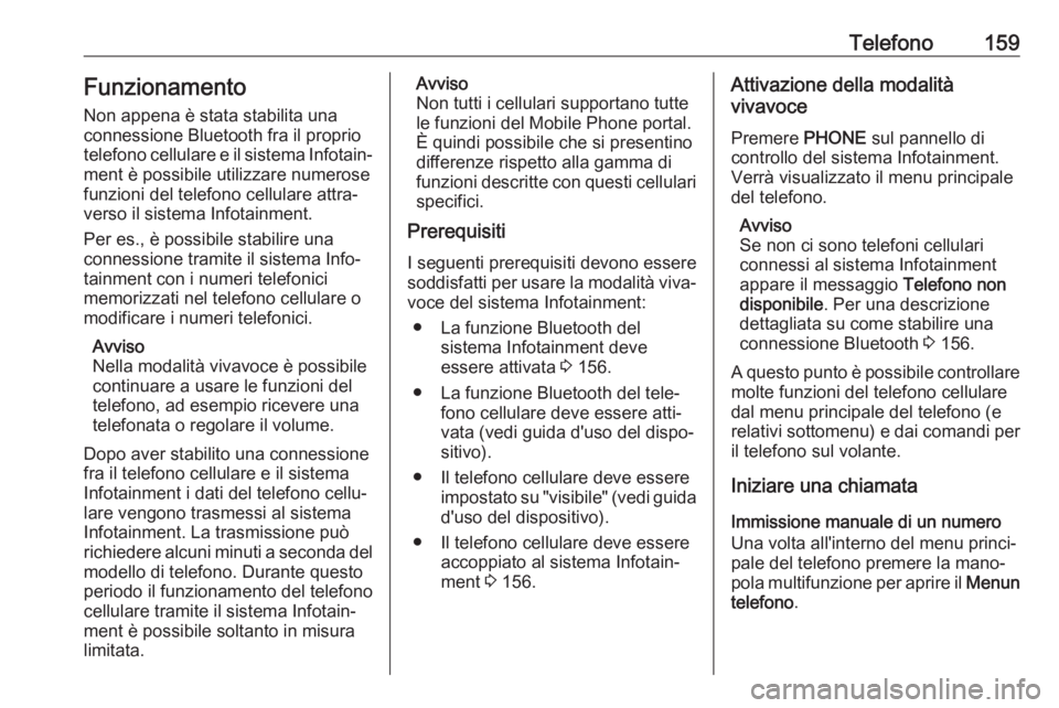 OPEL ASTRA J 2018.5  Manuale del sistema Infotainment (in Italian) Telefono159FunzionamentoNon appena è stata stabilita unaconnessione Bluetooth fra il proprio
telefono cellulare e il sistema Infotain‐
ment è possibile utilizzare numerose
funzioni del telefono ce