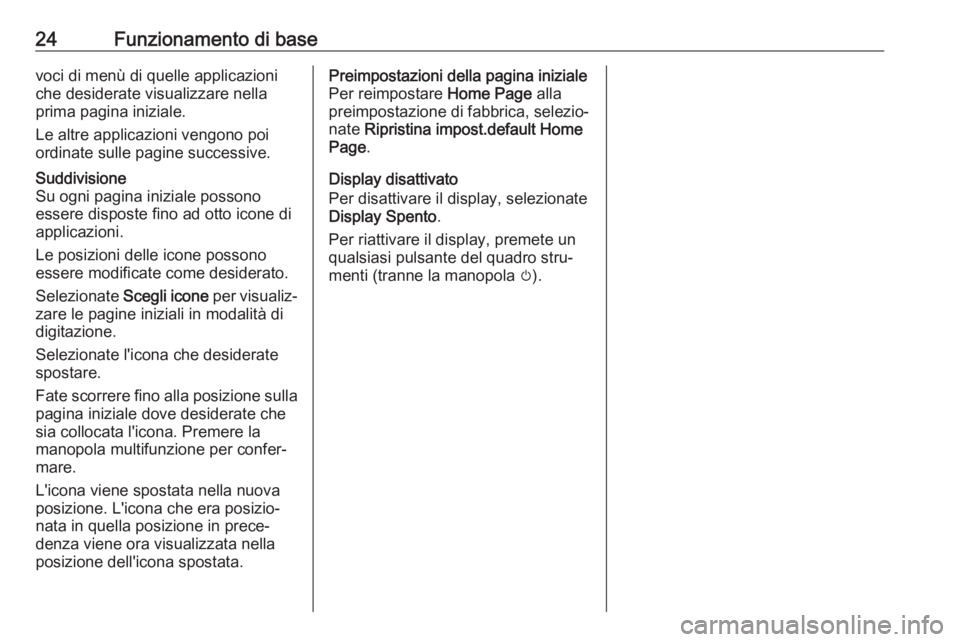 OPEL ASTRA J 2018.5  Manuale del sistema Infotainment (in Italian) 24Funzionamento di basevoci di menù di quelle applicazioni
che desiderate visualizzare nella
prima pagina iniziale.
Le altre applicazioni vengono poi
ordinate sulle pagine successive.Suddivisione
Su 