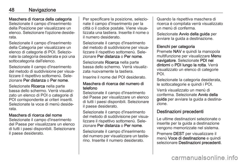 OPEL ASTRA J 2018.5  Manuale del sistema Infotainment (in Italian) 48NavigazioneMaschera di ricerca della categoria
Selezionate il campo d'inserimento
della Posizione per visualizzare un
elenco. Selezionare l'opzione deside‐ rata.
Selezionate il campo d'