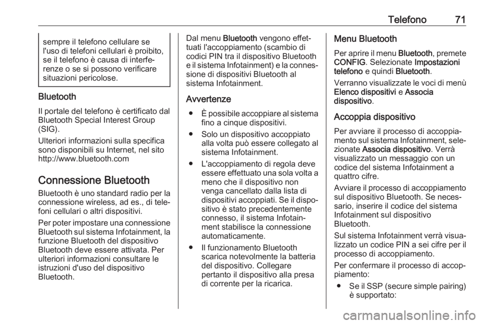 OPEL ASTRA J 2018.5  Manuale del sistema Infotainment (in Italian) Telefono71sempre il telefono cellulare se
l'uso di telefoni cellulari è proibito,
se il telefono è causa di interfe‐
renze o se si possono verificare situazioni pericolose.
Bluetooth
Il portal