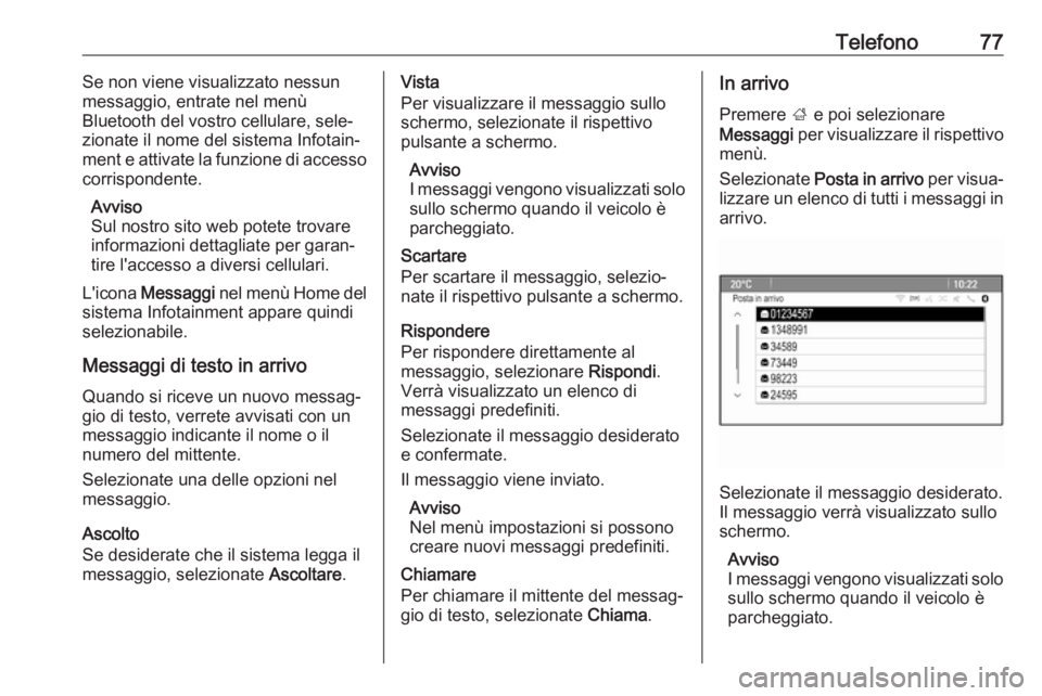 OPEL ASTRA J 2018.5  Manuale del sistema Infotainment (in Italian) Telefono77Se non viene visualizzato nessun
messaggio, entrate nel menù
Bluetooth del vostro cellulare, sele‐
zionate il nome del sistema Infotain‐
ment e attivate la funzione di accesso
corrispon